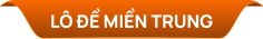 LÔ ĐỀ MIỀN TRUNG